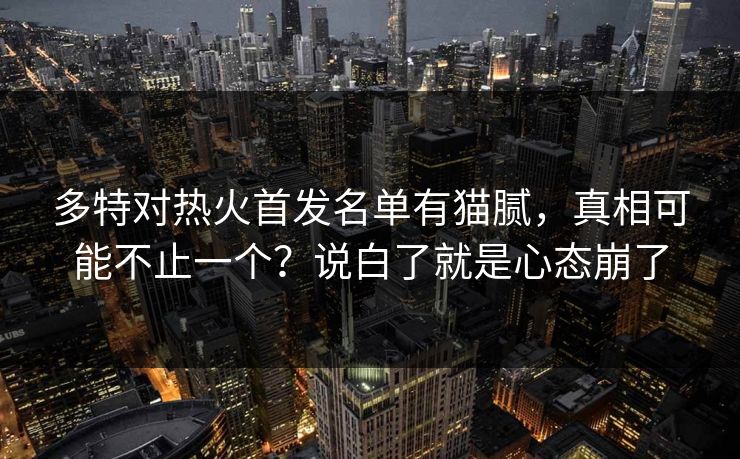 多特对热火首发名单有猫腻，真相可能不止一个？说白了就是心态崩了