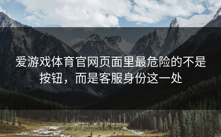 爱游戏体育官网页面里最危险的不是按钮，而是客服身份这一处