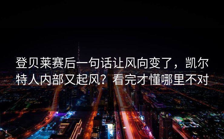 登贝莱赛后一句话让风向变了，凯尔特人内部又起风？看完才懂哪里不对